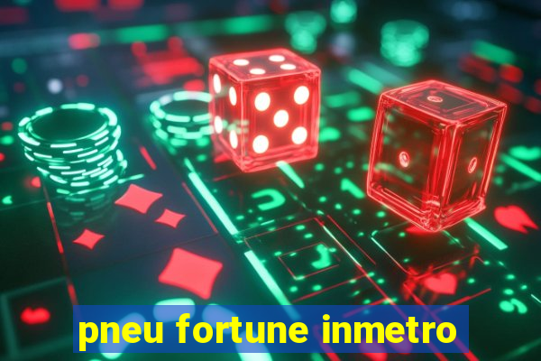 pneu fortune inmetro